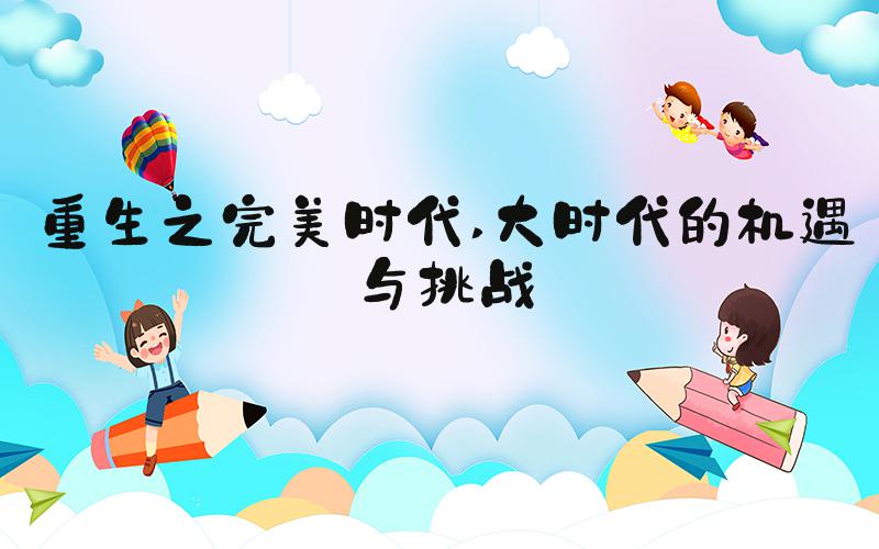 重生之完美时代 大时代的机遇与挑战
