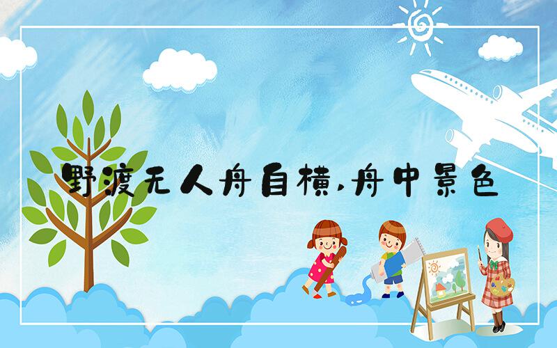 野渡无人舟自横 舟中景色