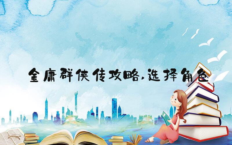 金庸群侠传攻略 选择角色