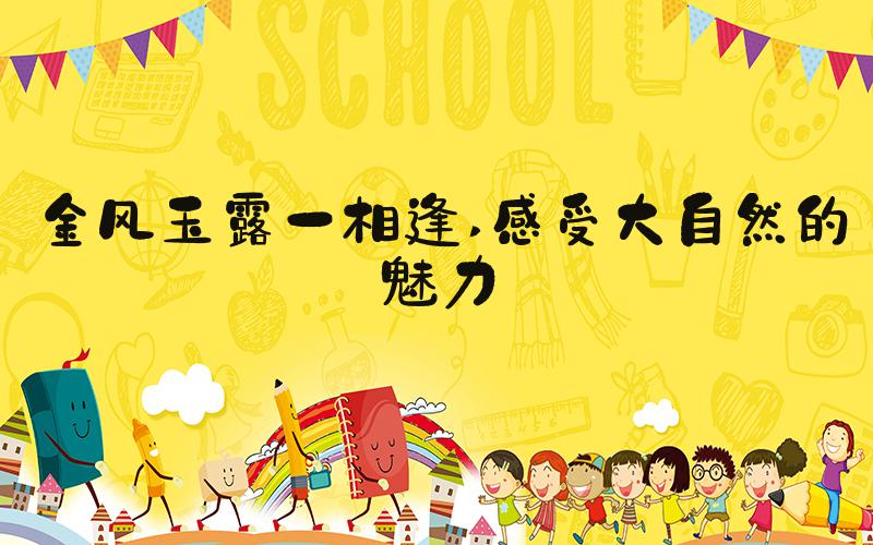 金风玉露一相逢 感受大自然的魅力