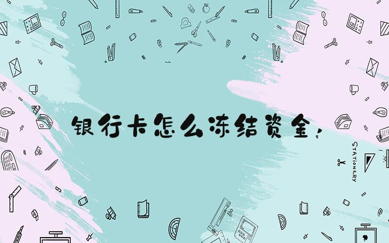银行卡怎么冻结资金 