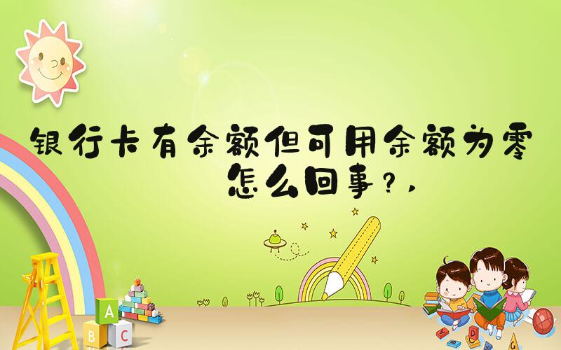 银行卡有余额但可用余额为零是怎么回事？ 