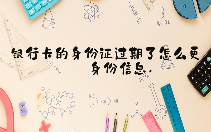 银行卡的身份证过期了怎么更新身份信息 