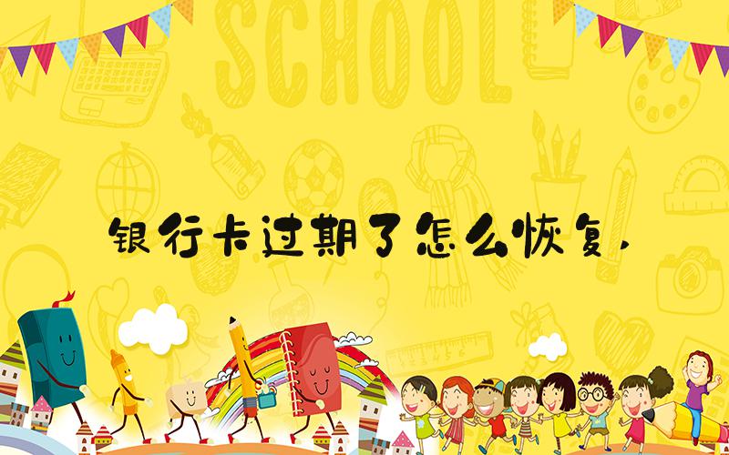 银行卡过期了怎么恢复 