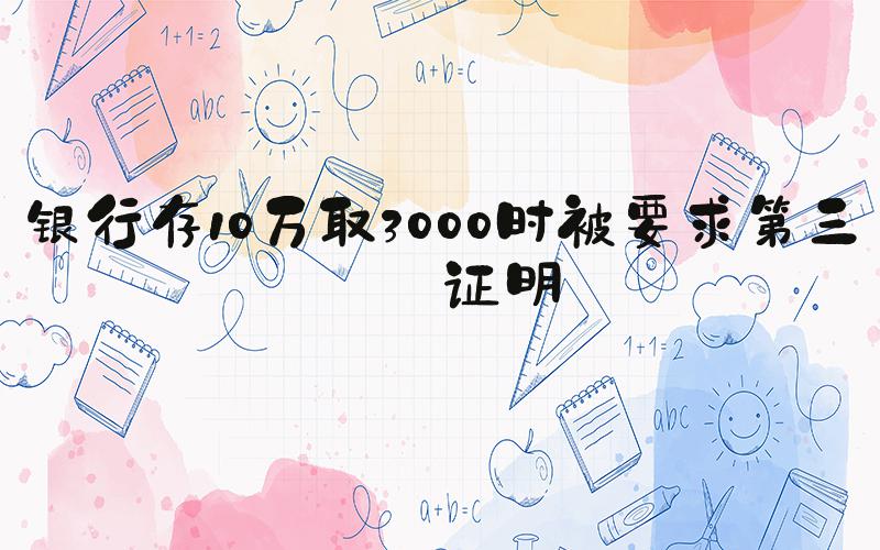 银行存10万取3000时被要求第三方证明