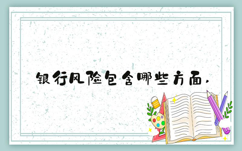 银行风险包含哪些方面 