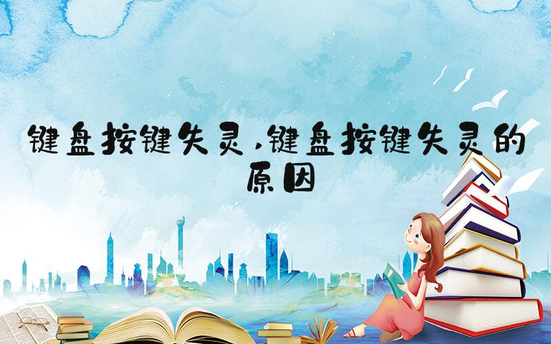 键盘按键失灵 键盘按键失灵的原因