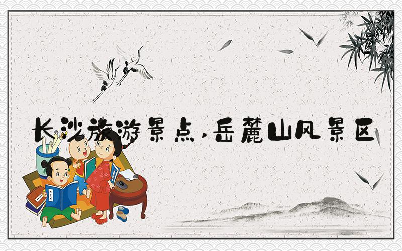 长沙旅游景点 岳麓山风景区