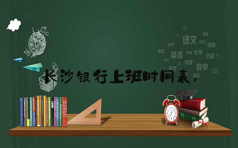 长沙银行上班时间表 