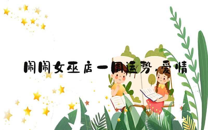 闹闹女巫店一周运势 爱情