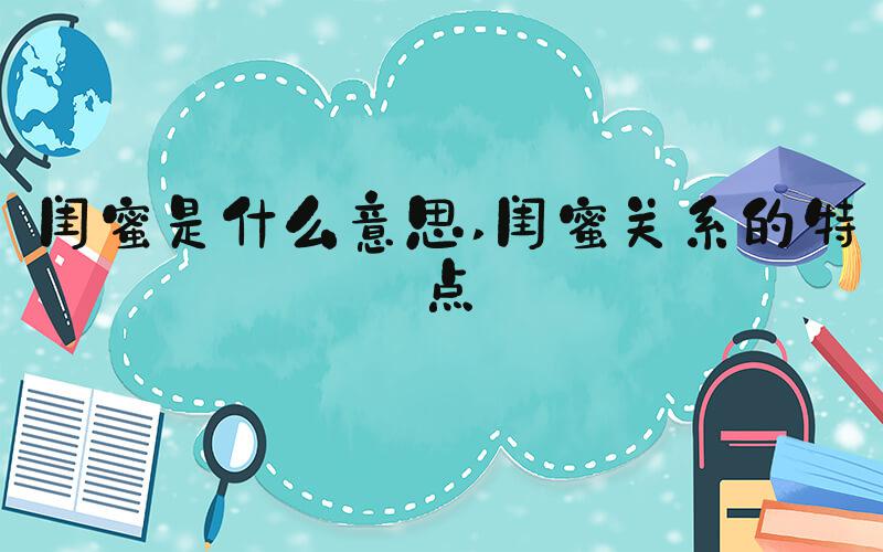 闺蜜是什么意思 闺蜜关系的特点