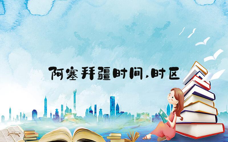 阿塞拜疆时间 时区
