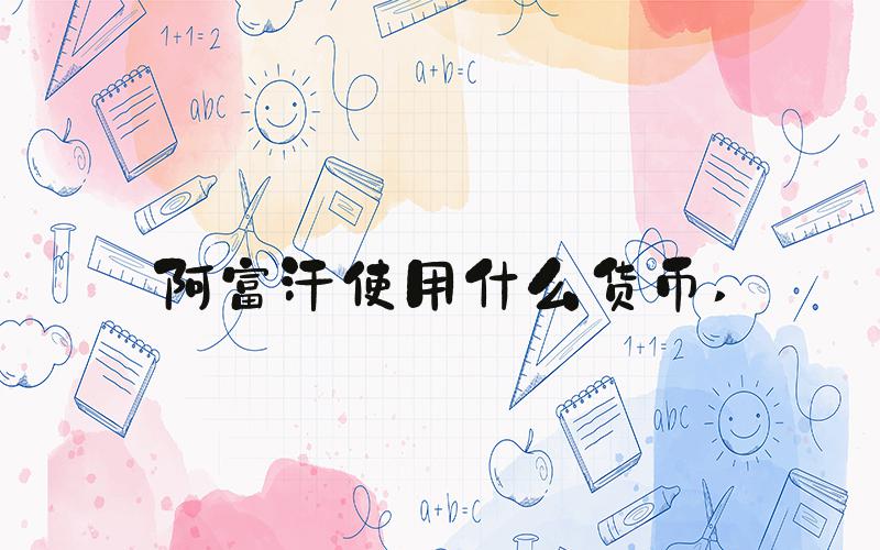 阿富汗使用什么货币 