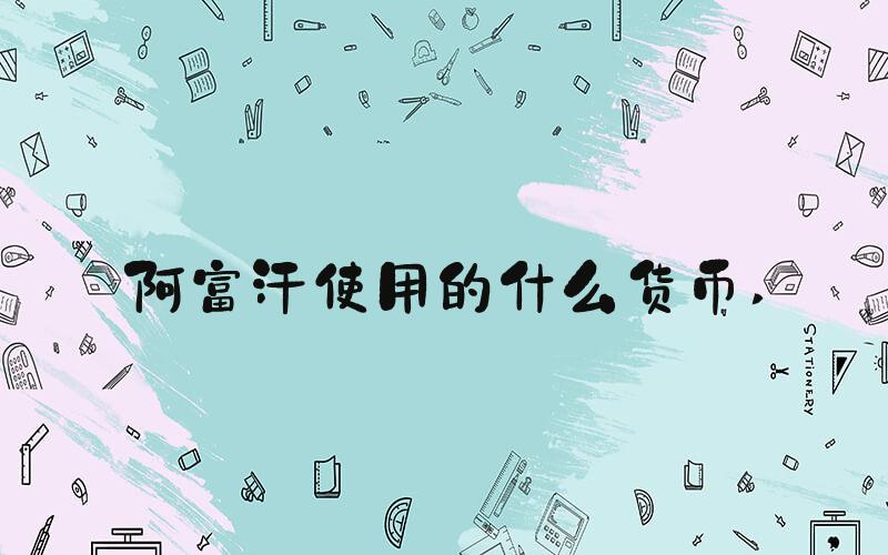 阿富汗使用的什么货币 