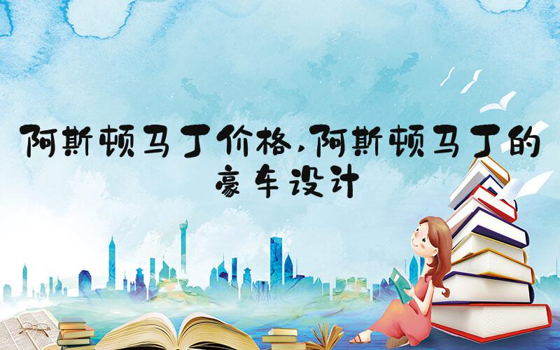 阿斯顿马丁价格 阿斯顿马丁的豪车设计