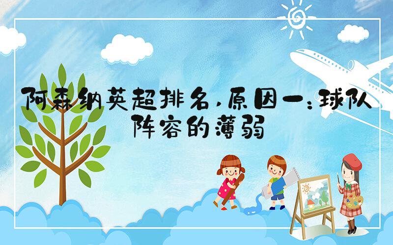 阿森纳英超排名 原因一：球队阵容的薄弱