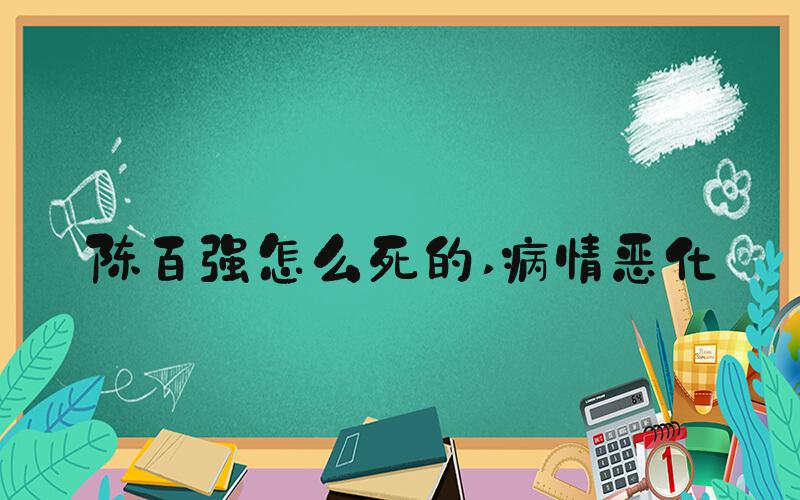 陈百强怎么死的 病情恶化