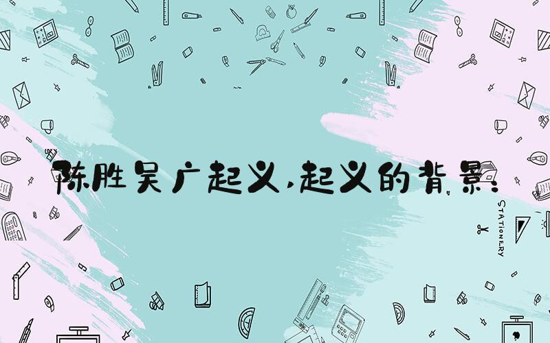 陈胜吴广起义 起义的背景：