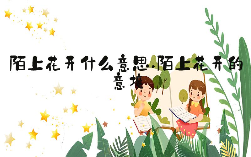 陌上花开什么意思 陌上花开的意境