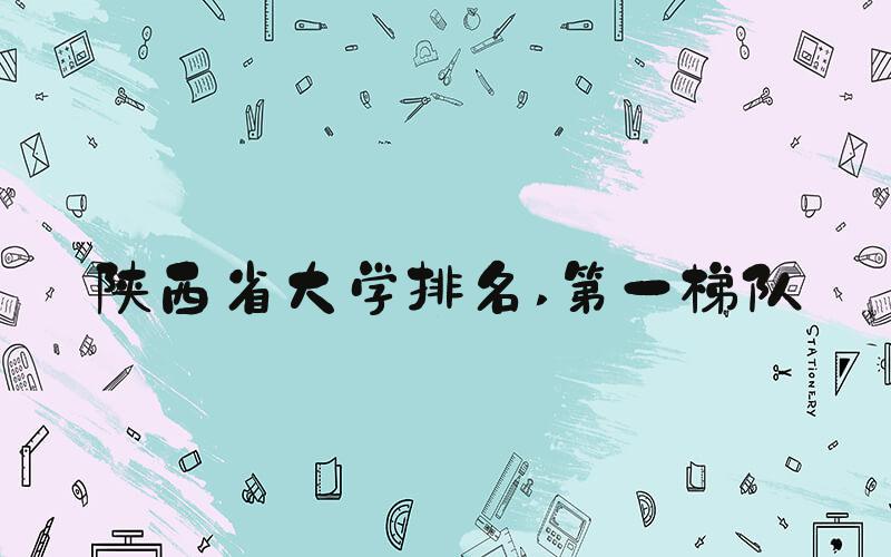 陕西省大学排名 第一梯队