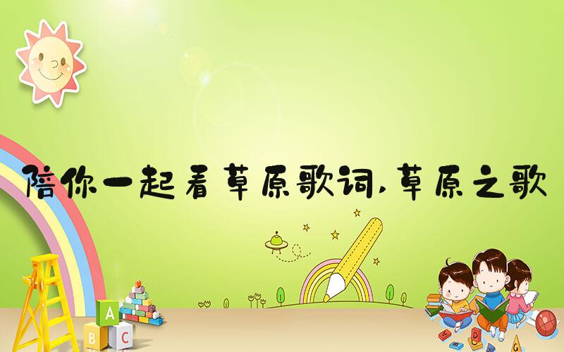 陪你一起看草原歌词 草原之歌