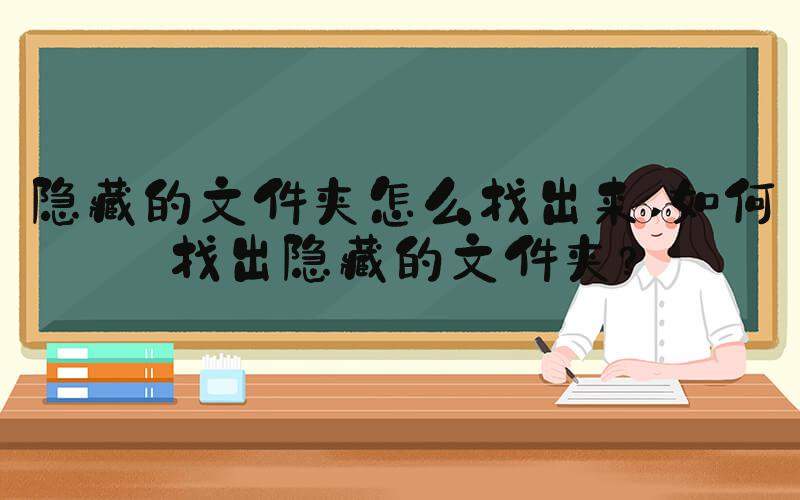 隐藏的文件夹怎么找出来 如何找出隐藏的文件夹？