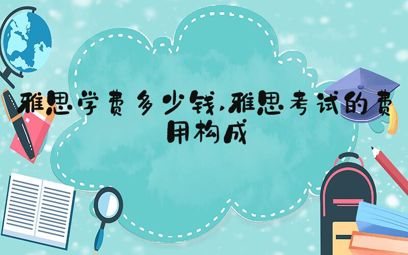 雅思学费多少钱 雅思考试的费用构成