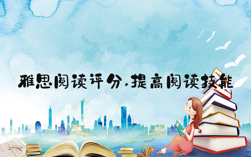 雅思阅读评分 提高阅读技能