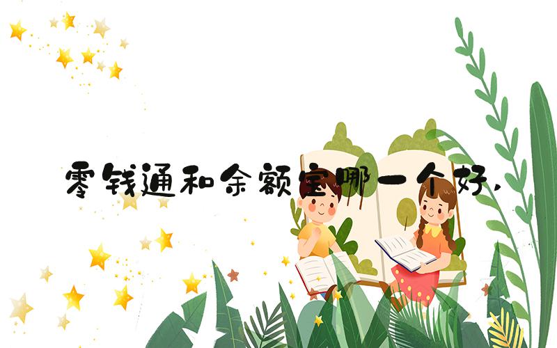 零钱通和余额宝哪一个好 