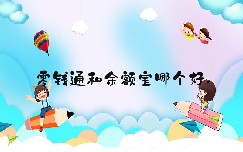 零钱通和余额宝哪个好 