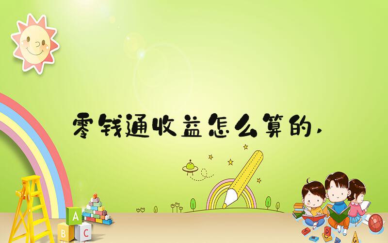 零钱通收益怎么算的 