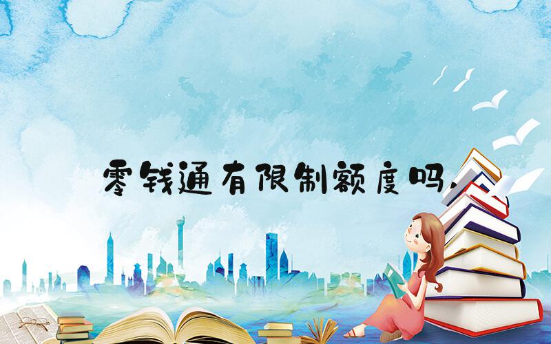 零钱通有限制额度吗 