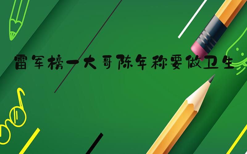 雷军榜一大哥陈年称要做卫生巾