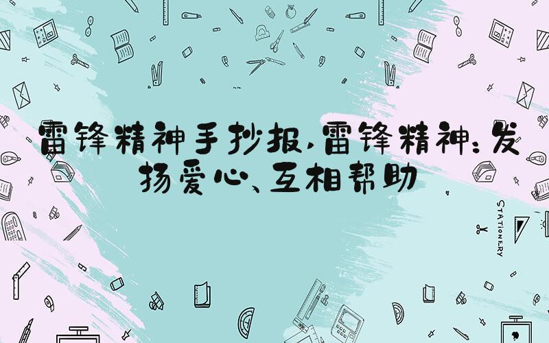 雷锋精神手抄报 雷锋精神：发扬爱心、互相帮助