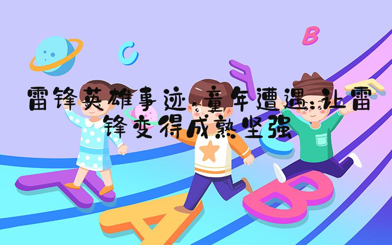 雷锋英雄事迹 童年遭遇：让雷锋变得成熟坚强