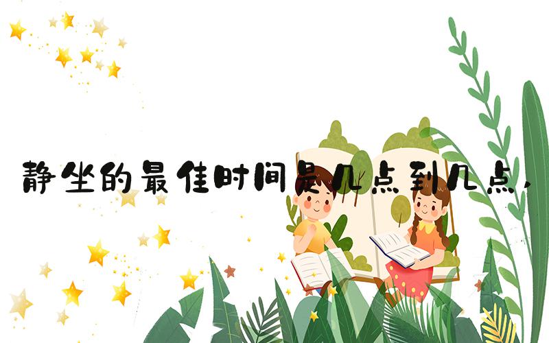 静坐的最佳时间是几点到几点 