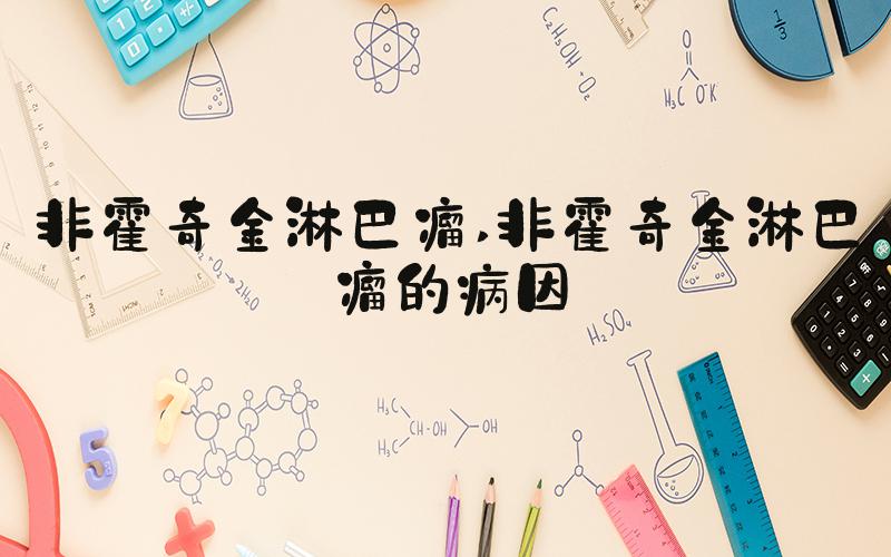 非霍奇金淋巴瘤 非霍奇金淋巴瘤的病因