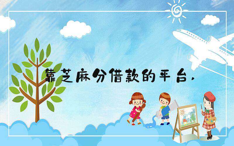 靠芝麻分借款的平台 
