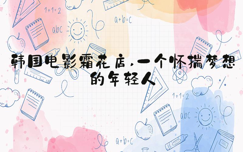 韩国电影霜花店 一个怀揣梦想的年轻人