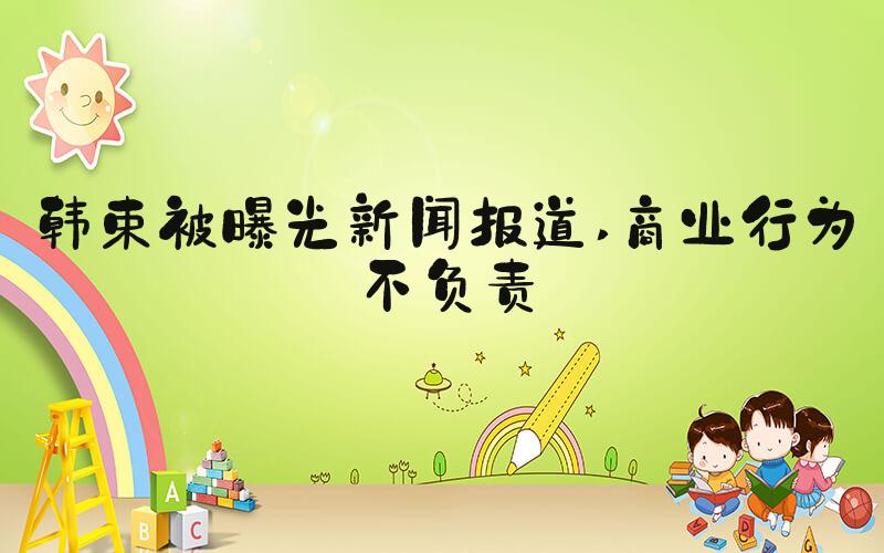 韩束被曝光新闻报道 商业行为不负责