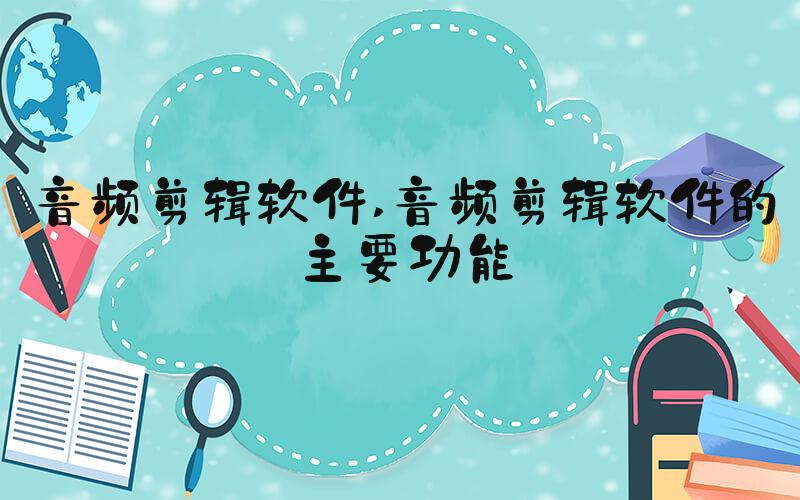 音频剪辑软件 音频剪辑软件的主要功能