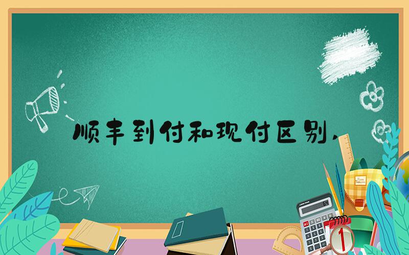 顺丰到付和现付区别 