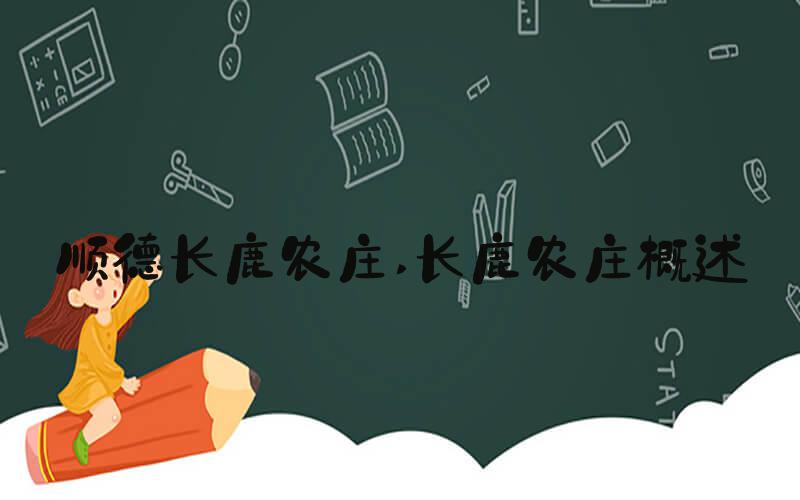 顺德长鹿农庄 长鹿农庄概述