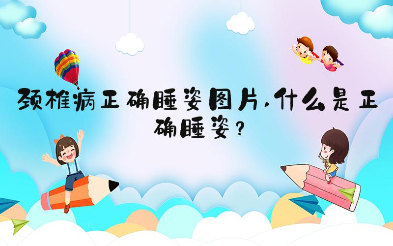 颈椎病正确睡姿图片 什么是正确睡姿？