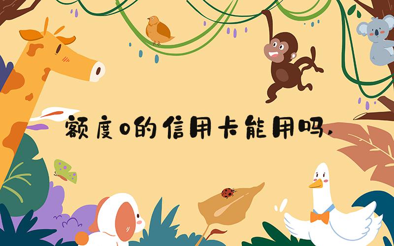 额度0的信用卡能用吗 
