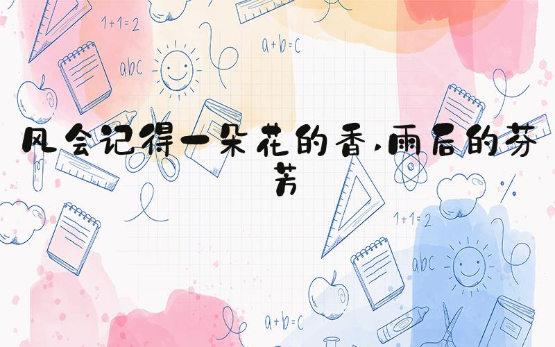 风会记得一朵花的香 雨后的芬芳