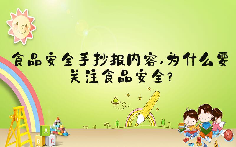 食品安全手抄报内容 为什么要关注食品安全？