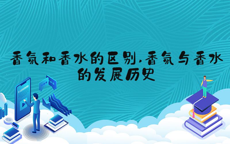香氛和香水的区别 香氛与香水的发展历史