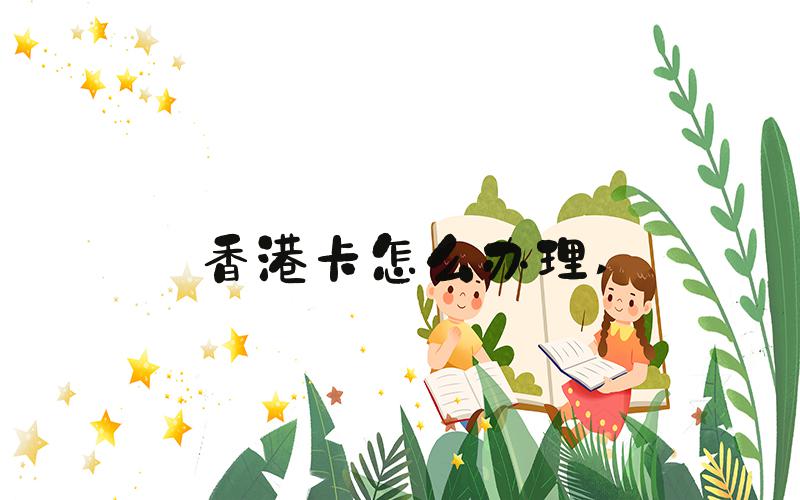 香港卡怎么办理 