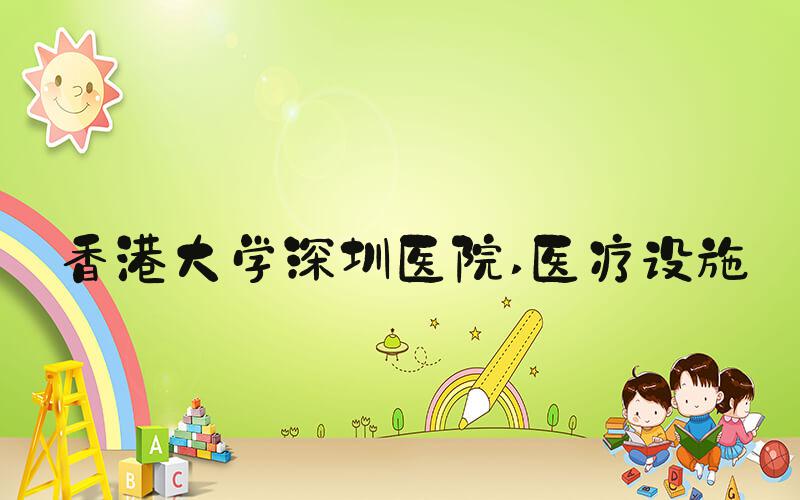 香港大学深圳医院 医疗设施